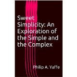 BOOK REVIEW: 'Sweet Simplicity: An Exploration of the Simple and the Complex': Philip Yaffe's New Book Is Packed with Useful Information About Writing, Science, Logic, Everyday Living BOOK REVIEW: 'Sweet Simplicity: An Exploration of the Simple and the Complex': Philip Yaffe's New Book Is Packed with Useful Information About Writing, Science, Logic, Everyday Living