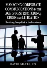 BOOK REVIEW: 'Managing Corporate Communications in the Age of Restructuring, Crisis, and Litigation': David Silver Offers Detailed Instructions to Eliminate 'Groupthink' BOOK REVIEW: 'Managing Corporate Communications in the Age of Restructuring, Crisis, and Litigation': David Silver Offers Detailed Instructions to Eliminate 'Groupthink'