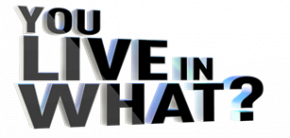 You Live in What? You Live in What?